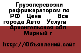 Грузоперевозки рефрижератором по РФ › Цена ­ 15 - Все города Авто » Услуги   . Архангельская обл.,Мирный г.